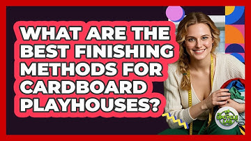 What Are The Best Finishing Methods For Cardboard Playhouses? - The Upcycle Lab