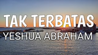 TAK TERBATAS LIRIK - YESHUA ABRAHAM