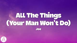 Joe - All The Things (Your Man Won't Do) Lyrics | I wanna do all of the things your man won't do