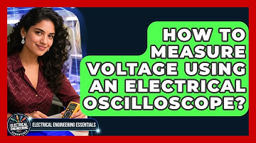 How To Measure Voltage Using An Electrical Oscilloscope? - Electrical Engineering Essentials