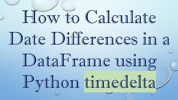 How to Calculate Date Differences in a DataFrame using Python timedelta