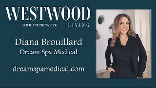 Westwood Living Podcast: Diana Brouillard - Dream Spa Medical