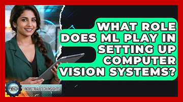 What Role Does ML Play In Setting Up Computer Vision Systems? - Industrial Tech Insights