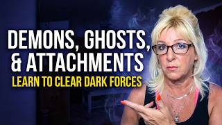 The Truth About Demons, Ghosts & Attachments | Learn How to Clear Dark Forces