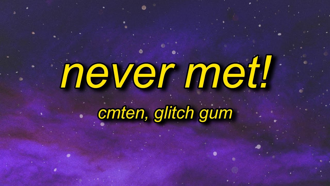 CMTEN   NEVER MET Lyrics ft Glitch Gum  i wish we never met we broke up on pictochat