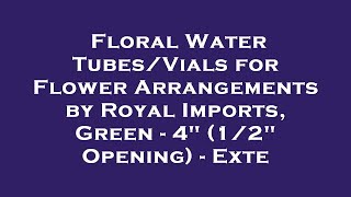 Floral Water for Flower Arrangements by Royal Imports Green - 4 Opening Review