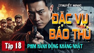 ĐẶC VỤ BÁO THÙ [ THUYẾT MINH ] - Tập 18 | Siêu Phẩm Hành Động Diệt Môn Chấn Động | FULL HD