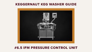 Craftmaster Stainless Keggernaut Keg Washer Guide - #6.5 IFM Pressure Control Unit Post 8/23