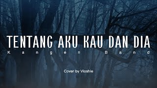 Tentang Aku Kau dan Dia - Kangen Band | Cover by Vioshie (LYRICS)