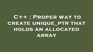 C++ : Proper way to create unique_ptr that holds an allocated array
