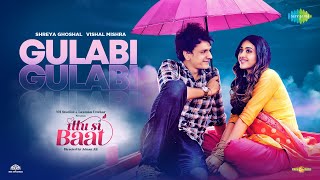 Gulabi | Vishal Mishra | Shreya Ghoshal | Ittu Si Baat | Raj | Official Video | Bhupendra | Gayatrii