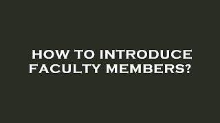 How to introduce faculty members?