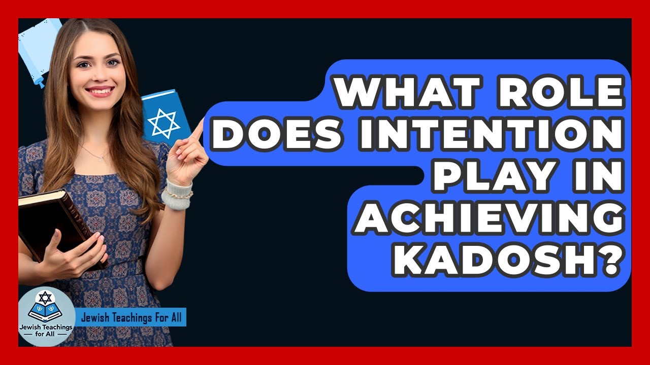What Role Does Intention Play In Achieving Kadosh? - Jewish Teachings For All