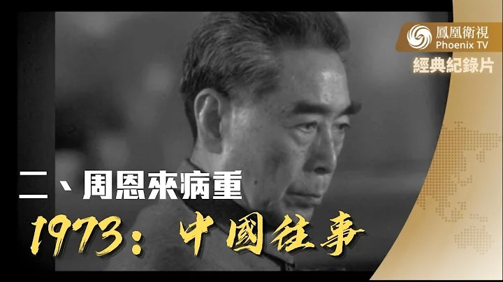 经典纪录片｜1973：中国往事｜第二集：周恩来病重【下载凤凰秀App，发现更多精彩】 - 天天要闻