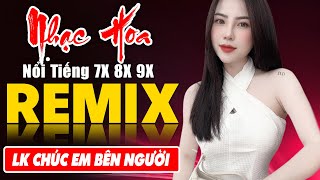 VÌ MỘT NGƯỜI RA ĐI, CHÚC EM BÊN NGƯỜI - Tuyệt Đỉnh Nhạc Hoa Lời Việt REMIX - LK Nhạc Trẻ Xưa REMIX
