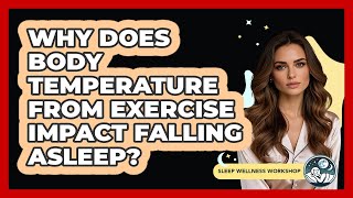 Why Does Body Temperature From Exercise Impact Falling Asleep? - Sleep Wellness Workshop