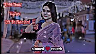 Yuhi Nahi Tujhpe Dil Ye Fida hai song | Dil Mera Chahe| Razwan | (slowed reberb) #lofimusic #vrial 