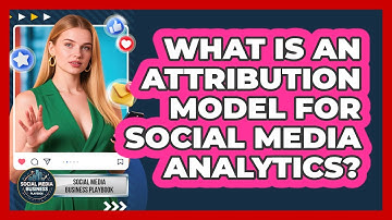 What Is An Attribution Model For Social Media Analytics? - Social Media Business Playbook