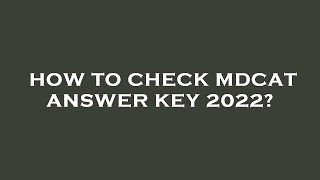 How to check mdcat answer key 2022?