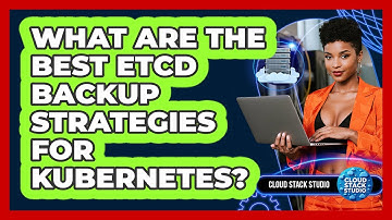 What Are The Best Etcd Backup Strategies For Kubernetes? - Cloud Stack Studio