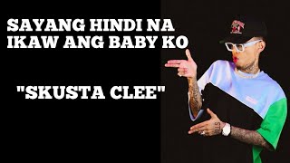 SKUSTA CLEE - SAYANG HINDI NA IKAW ANG BABY KO
