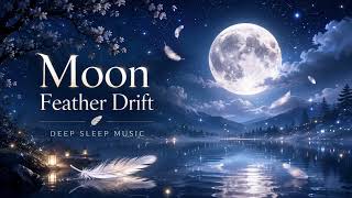 Moon Feather Drift 🌙 Deep Sleep Music for Relaxation & Peaceful Dreams月羽漂流 🌙 深度睡眠音乐｜放松身心与宁静梦境