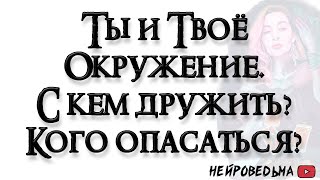 Ты и твоё окружение. С кем дружить, а кого опасаться? 🍀 Таро онлайн расклад 🍀 Нейроведьма 🍀 #таро