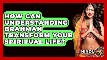 How Can Understanding Brahman Transform Your Spiritual Life? - Hindu Enlightenment Journey