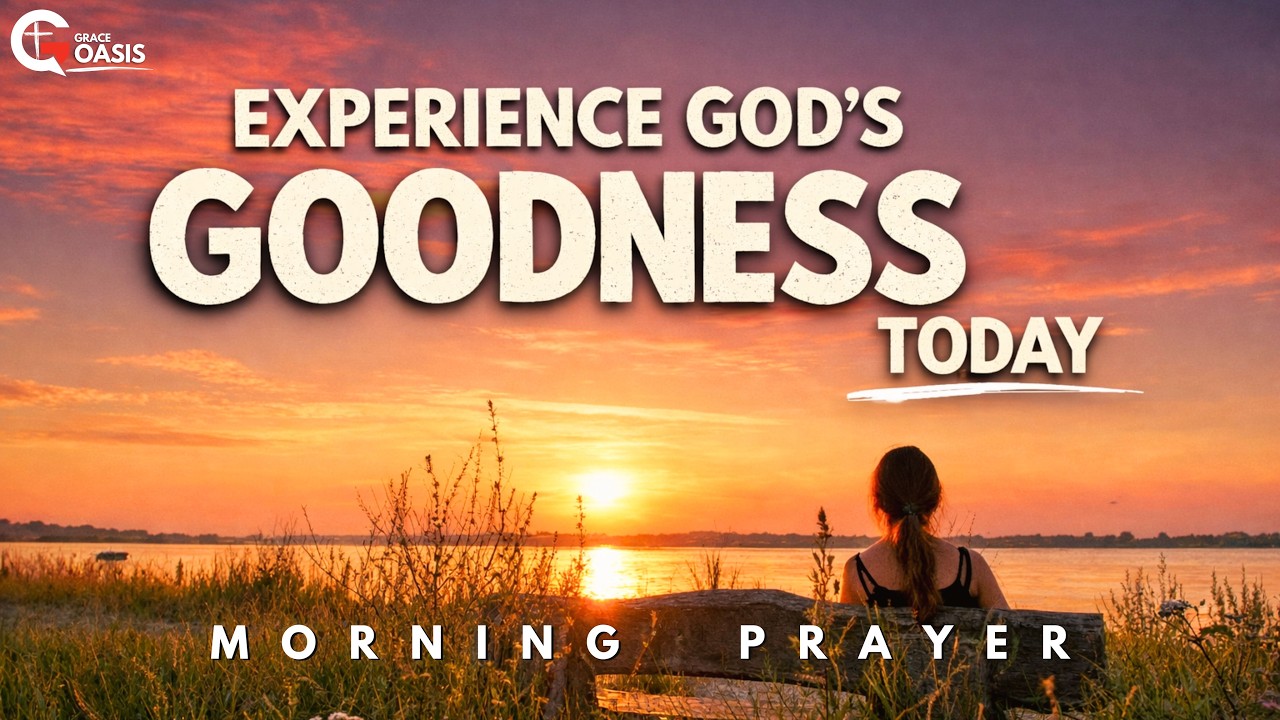 Experience God's Goodness Even In Trial Today | Morning Prayer