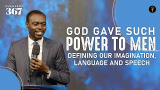 God Gave Such Power To Men — Defining Our Imagination, Language And Speech | Phaneroo Service 367