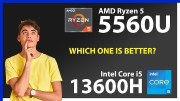 AMD Ryzen 5 5560U vs INTEL Core i5 13600H Technical Comparison