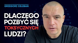 Jak UWOLNIĆ SIĘ od TOKSYCZNYCH LUDZI? Grzegorz Celeban