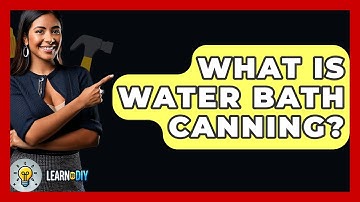 What Is Water Bath Canning? - LearnToDIY360.com