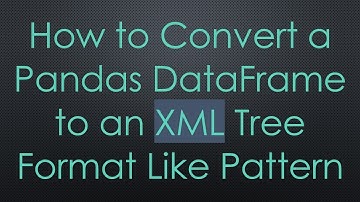 How to Convert a Pandas DataFrame to an XML Tree Format Like Pattern