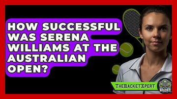 How Successful Was Serena Williams At The Australian Open? - The Racket Xpert
