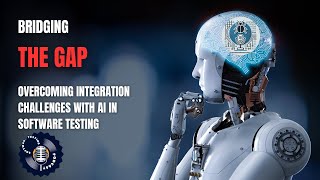 Bridging the Gap: Overcoming Integration Challenges with AI in Software Testing