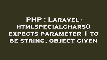PHP : Laravel - htmlspecialchars() expects parameter 1 to be string, object given