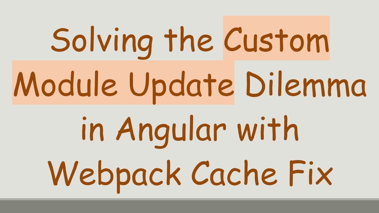 Solving the Custom Module Update Dilemma in Angular with Webpack Cache Fix