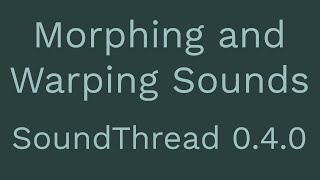 Morphing Sounds - SoundThread 0.4.0-beta Release