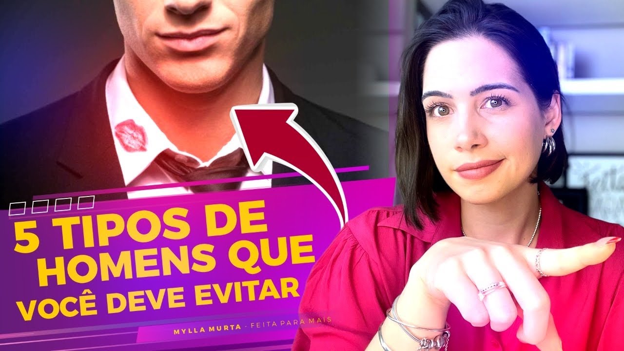 5 Tipos de homens que você deve evitar | Mylla Murta - Expert em Relacionamentos