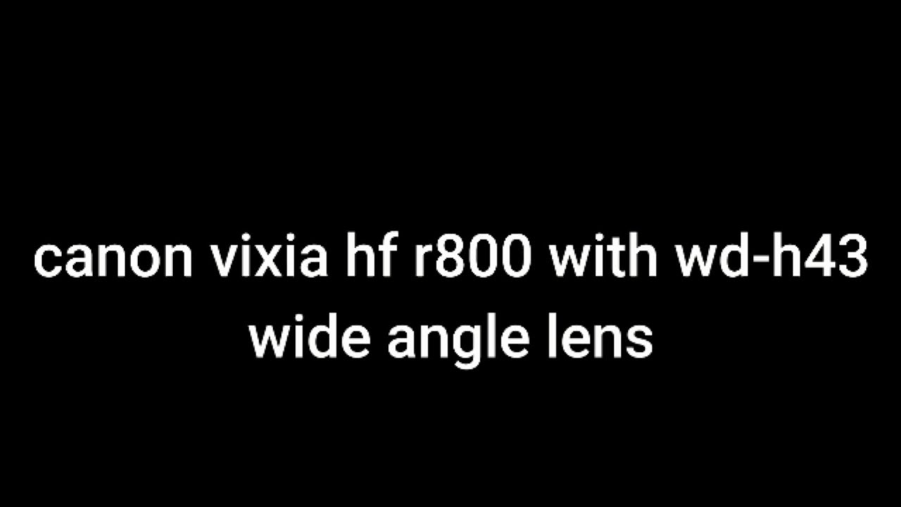 canon vixia hf r800 with canon wdh43 wide angle lens YouTube