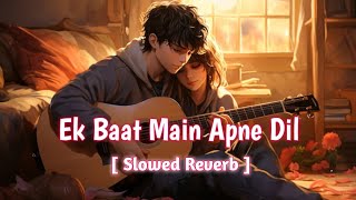 Ek Baat Main Apne Dil ( Slowed Reverb ) | Diljale |