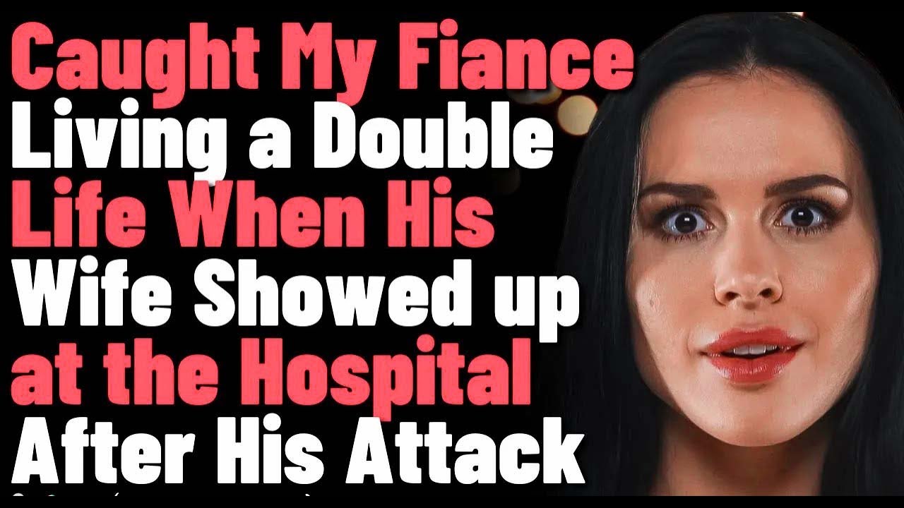 Caught my fiance living a double life when his wife showed up at the hospital after his accident