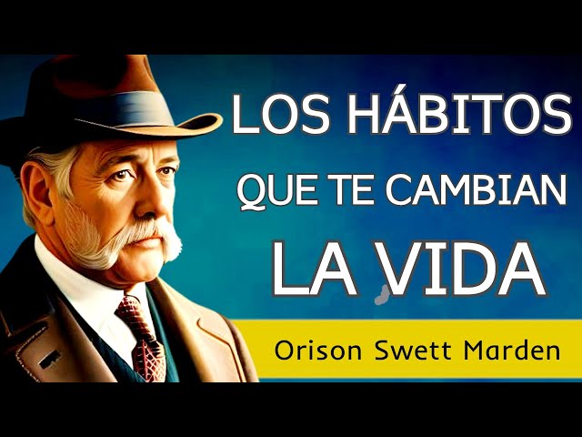 El éxito se crea dentro de ti - LOS HÁBITOS QUE TE CAMBIAN LA VIDA - Orison S. Marden - AUDIOLIBRO class=