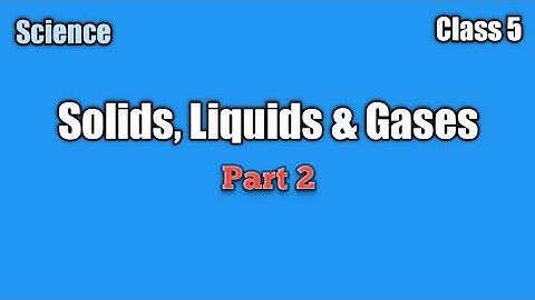 Class 5 | Solids Liquids and Gases : Part 2
