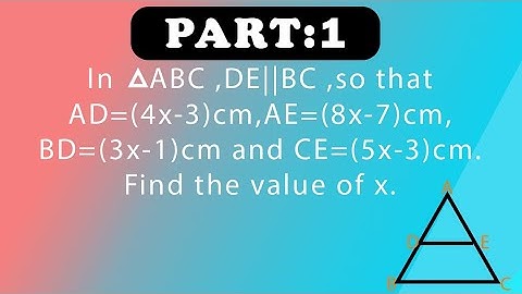 In △ABC, DE||BC, so that AD=(4x-3)cm, AE=(8x-7)cm,BD=(3x-1)cm and CE=(5x-3)cm.Find the value of x.