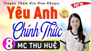 [Tập 8] YÊU ANH CHÍNH THỨC - Đọc Truyện Ngôn Tình Đêm Khuya 2025 - MC Thu Huệ