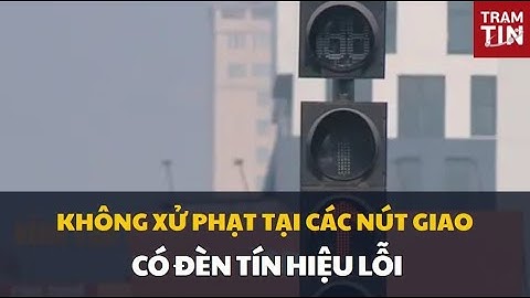 KHÔNG XỬ PHẠT TẠI CÁC NÚT GIAO CÓ ĐÈN TÍN HIỆU LỖI