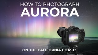 Capturing Unbelievable AURORA Borealis on the California Coast | Landscape Photography