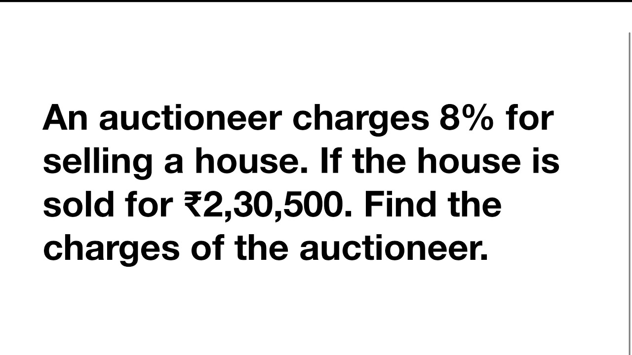 An auctioneer charges 8% for selling a house. If the house is sold for